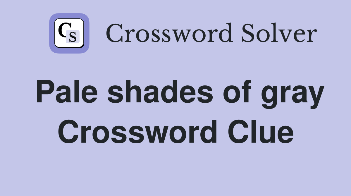 Pale shades of gray - Crossword Clue Answers - Crossword Solver